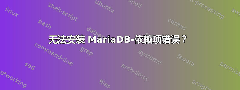 无法安装 MariaDB-依赖项错误？