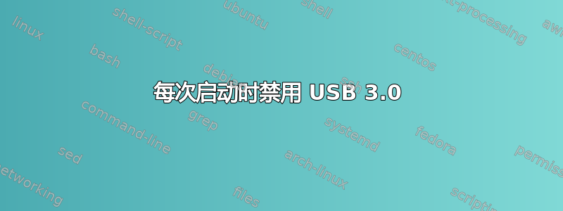 每次启动时禁用 USB 3.0