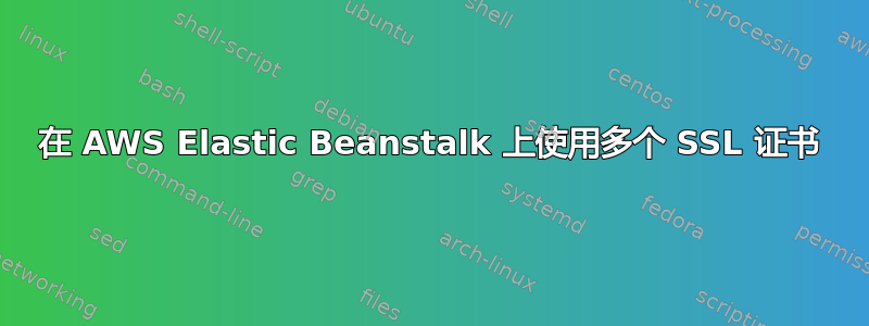 在 AWS Elastic Beanstalk 上使用多个 SSL 证书