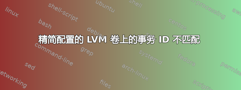 精简配置的 LVM 卷上的事务 ID 不匹配