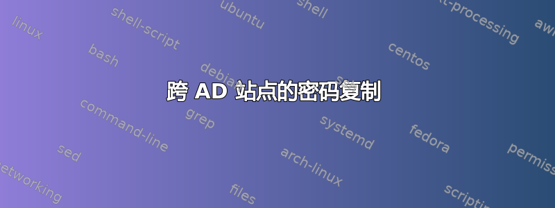 跨 AD 站点的密码复制