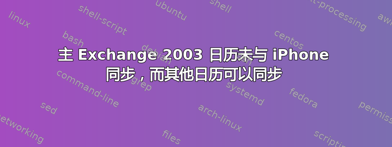 主 Exchange 2003 日历未与 iPhone 同步，而其他日历可以同步