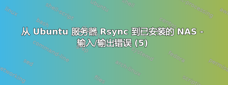 从 Ubuntu 服务器 Rsync 到已安装的 NAS - 输入/输出错误 (5)