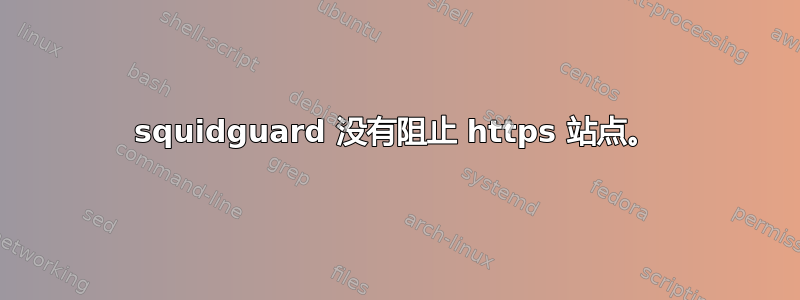 squidguard 没有阻止 https 站点。