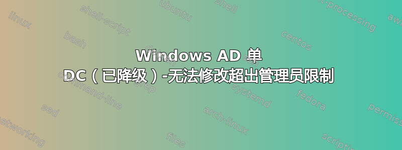 Windows AD 单 DC（已降级）-无法修改超出管理员限制