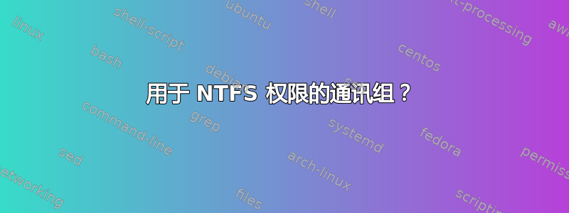 用于 NTFS 权限的通讯组？