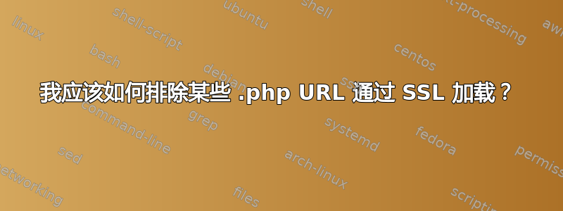 我应该如何排除某些 .php URL 通过 SSL 加载？