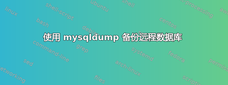 使用 mysqldump 备份远程数据库