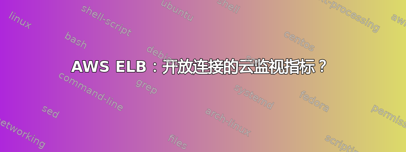 AWS ELB：开放连接的云监视指标？