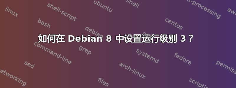 如何在 Debian 8 中设置运行级别 3？