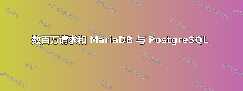 数百万请求和 MariaDB 与 PostgreSQL