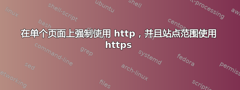 在单个页面上强制使用 http，并且站点范围使用 https