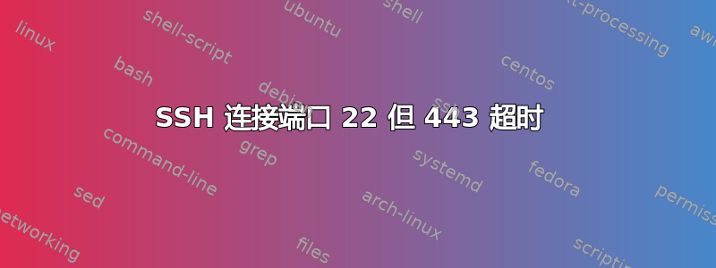 SSH 连接端口 22 但 443 超时 