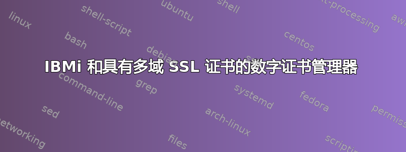 IBMi 和具有多域 SSL 证书的数字证书管理器