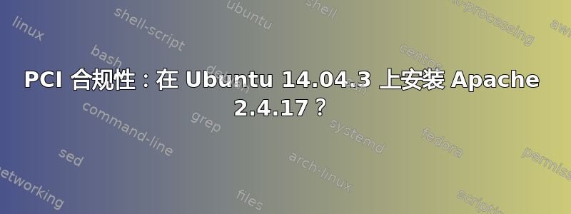 PCI 合规性：在 Ubuntu 14.04.3 上安装 Apache 2.4.17？