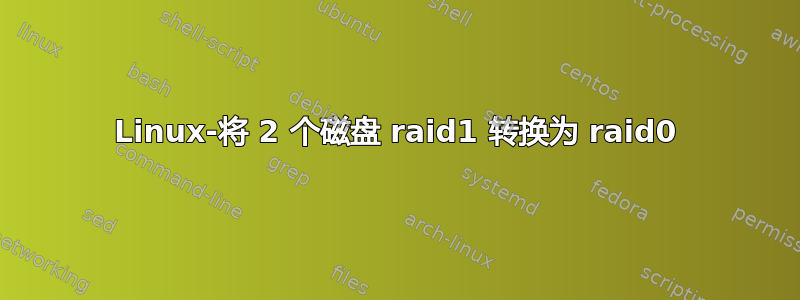 Linux-将 2 个磁盘 raid1 转换为 raid0