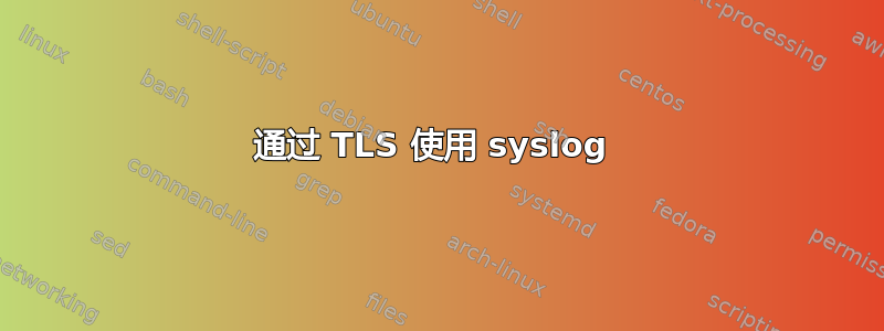 通过 TLS 使用 syslog 