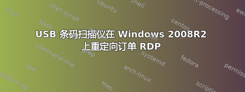 USB 条码扫描仪在 Windows 2008R2 上重定向订单 RDP