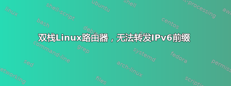 双栈Linux路由器，无法转发IPv6前缀