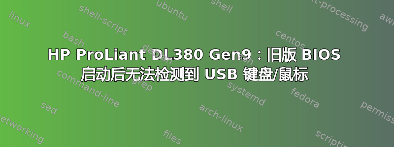 HP ProLiant DL380 Gen9：旧版 BIOS 启动后无法检测到 USB 键盘/鼠标