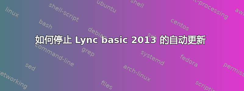 如何停止 Lync basic 2013 的自动更新