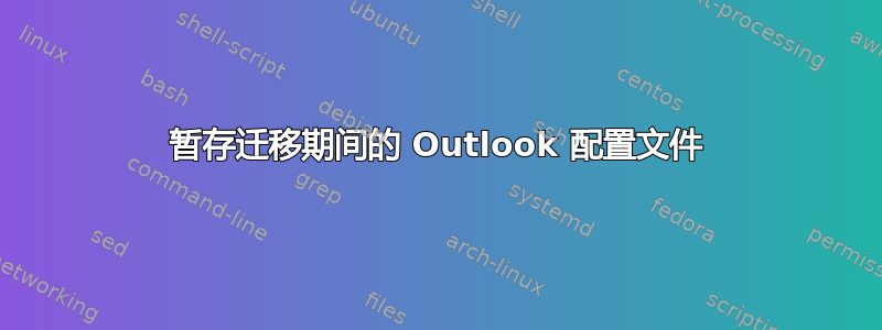 暂存迁移期间的 Outlook 配置文件