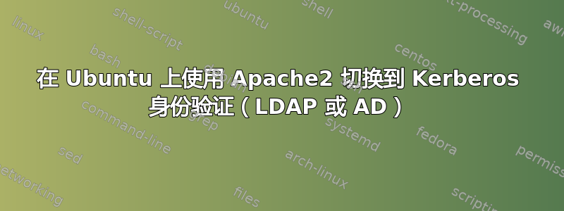 在 Ubuntu 上使用 Apache2 切换到 Kerberos 身份验证（LDAP 或 AD）