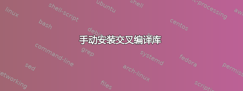 手动安装交叉编译库