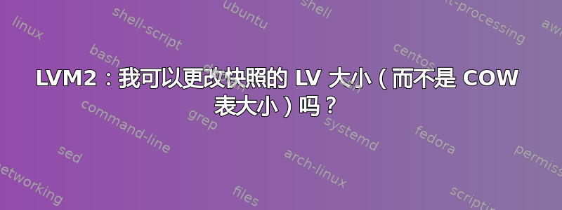 LVM2：我可以更改快照的 LV 大小（而不是 COW 表大小）吗？