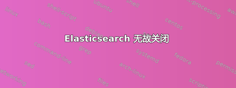 Elasticsearch 无故关闭