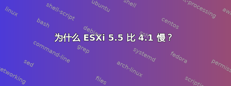 为什么 ESXi 5.5 比 4.1 慢？