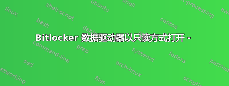 Bitlocker 数据驱动器以只读方式打开 -