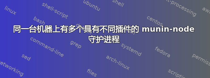 同一台机器上有多个具有不同插件的 munin-node 守护进程