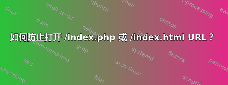如何防止打开 /index.php 或 /index.html URL？