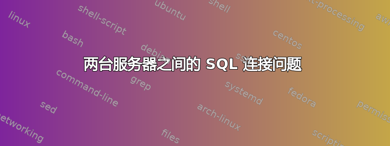 两台服务器之间的 SQL 连接问题