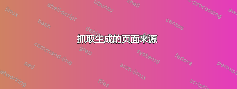 抓取生成的页面来源