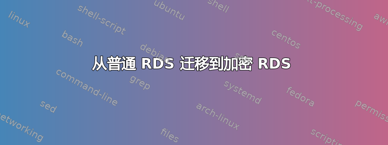 从普通 RDS 迁移到加密 RDS