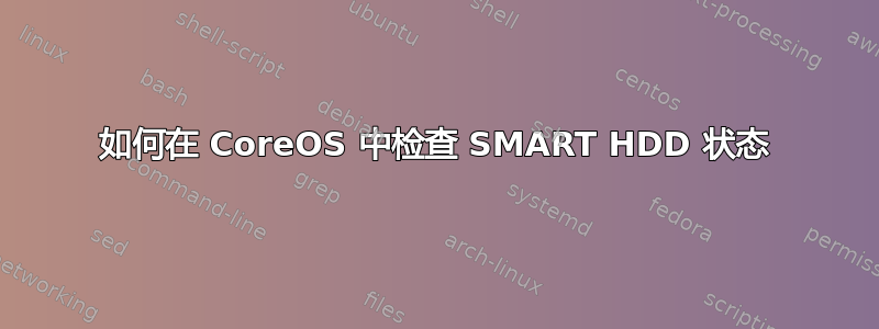 如何在 CoreOS 中检查 SMART HDD 状态