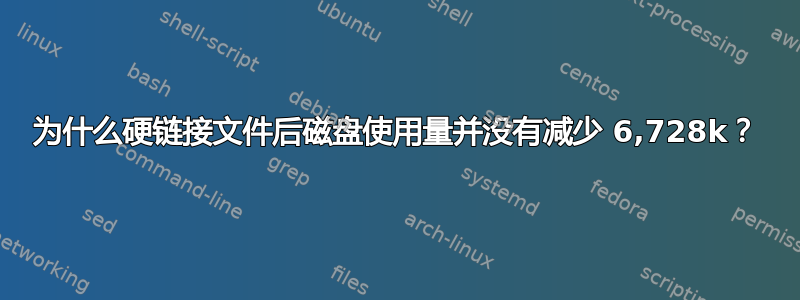 为什么硬链接文件后磁盘使用量并没有减少 6,728k？