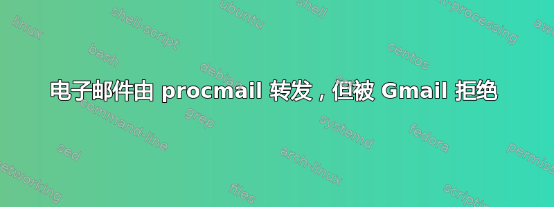 电子邮件由 procmail 转发，但被 Gmail 拒绝