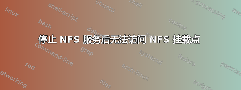 停止 NFS 服务后无法访问 NFS 挂载点