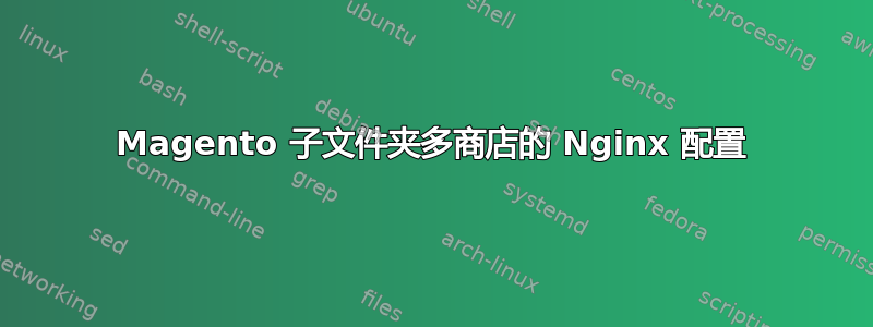 Magento 子文件夹多商店的 Nginx 配置