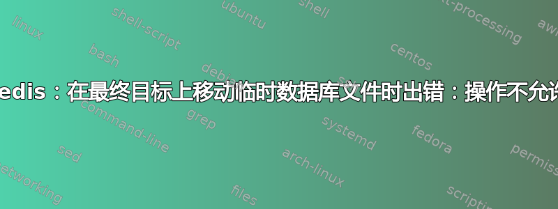 Redis：在最终目标上移动临时数据库文件时出错：操作不允许