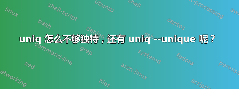 uniq 怎么不够独特，还有 uniq --unique 呢？