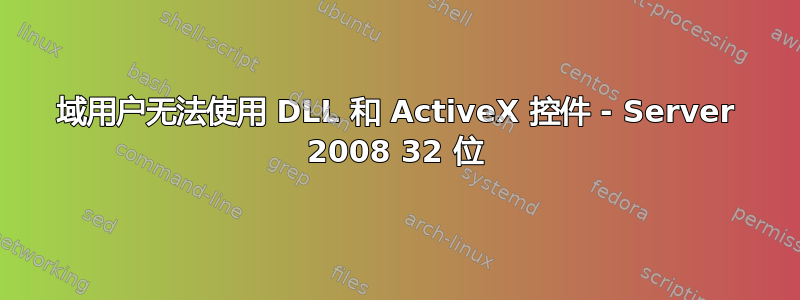 域用户无法使用 DLL 和 ActiveX 控件 - Server 2008 32 位