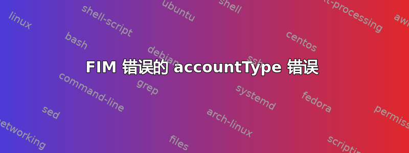 FIM 错误的 accountType 错误