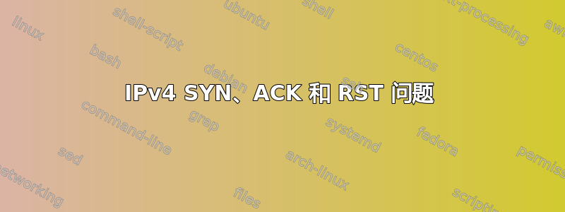 IPv4 SYN、ACK 和 RST 问题