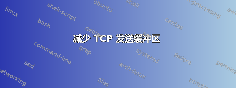 减少 TCP 发送缓冲区