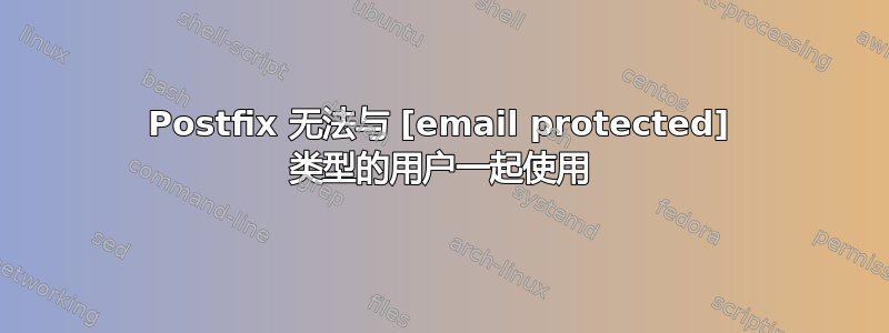 Postfix 无法与 [email protected] 类型的用户一起使用