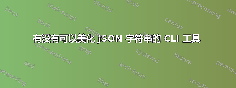 有没有可以美化 JSON 字符串的 CLI 工具